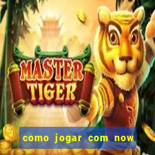 como jogar com now no big win